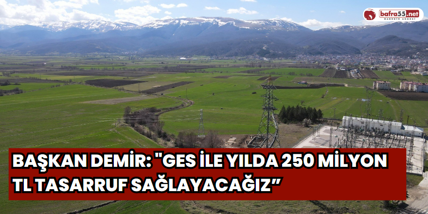 Başkan Demir: "GES ile yılda 250 milyon TL tasarruf sağlayacağız”