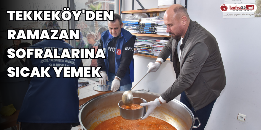 Tekkeköy'den Ramazan sofralarına sıcak yemek