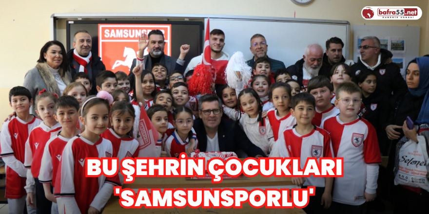 Bu şehrin çocukları 'Samsunsporlu'