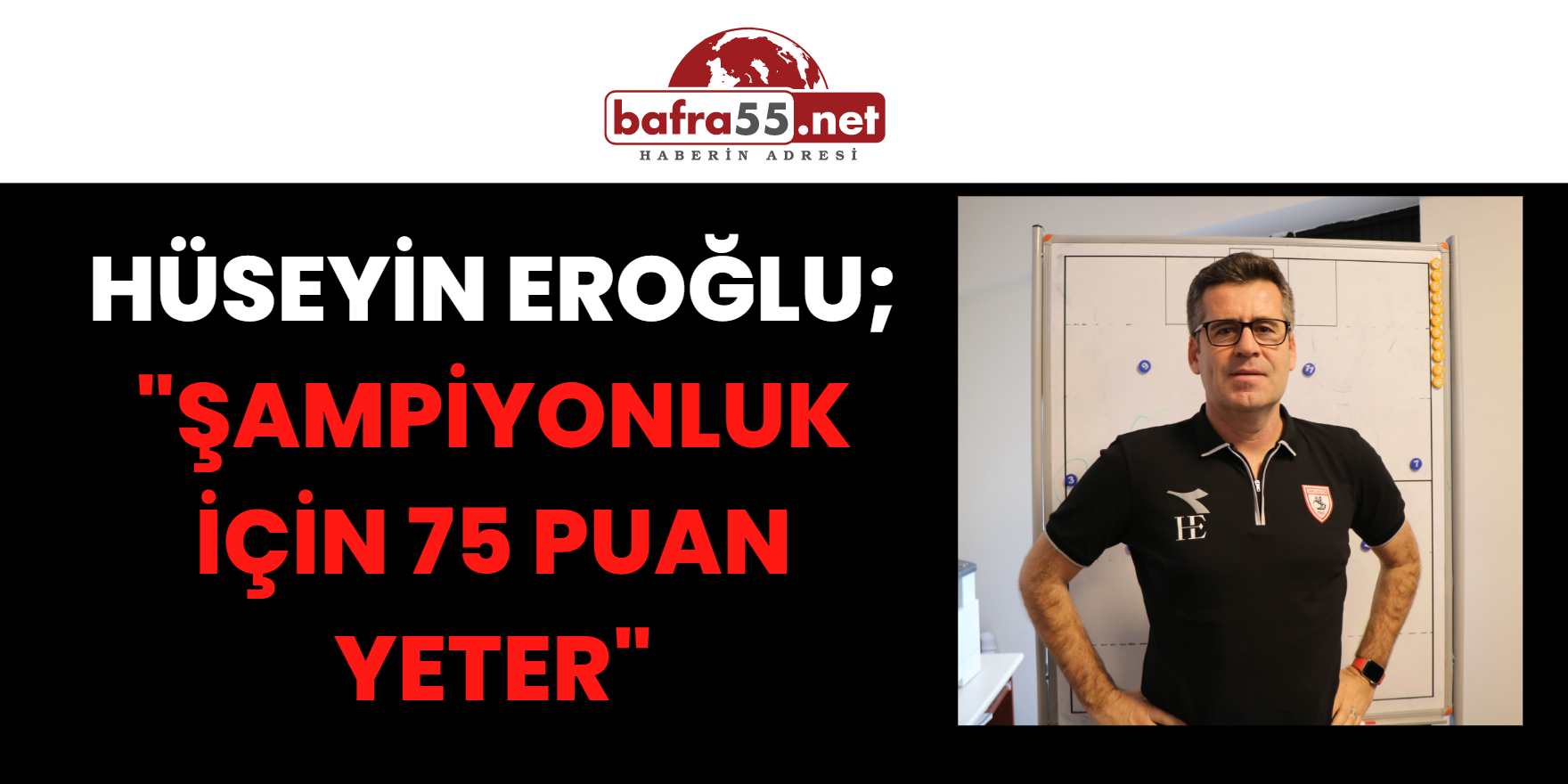 Hüseyin Eroğlu; "Şampiyonluk için 75 Puan Yeter"