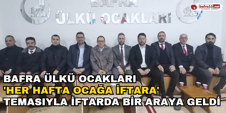 Bafra Ülkü Ocakları 'Her Hafta Ocağa İftara' Temasıyla İftarda Bir Araya Geldi