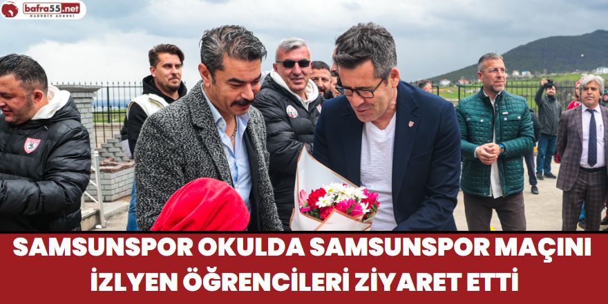 Samsunspor Okulda Samsunspor Maçını İzlyen Öğrencileri Ziyaret Etti
