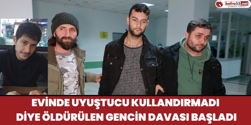 Evinde Uyuştucu Kullandırmadı Diye Öldürülen Gencin Davası Başladı