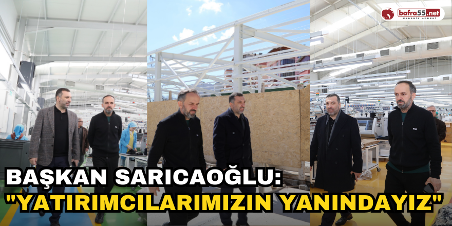 Başkan Sarıcaoğlu: "Yatırımcılarımızın yanındayız"