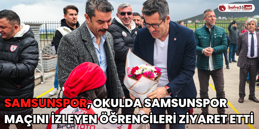 Samsunspor Okulda Samsunspor Maçını İzleyen Öğrencileri Ziyaret Etti