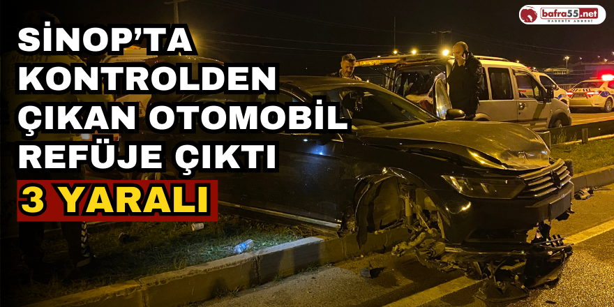 Sinop’ta kontrolden çıkan otomobil refüje çıktı: 3 yaralı