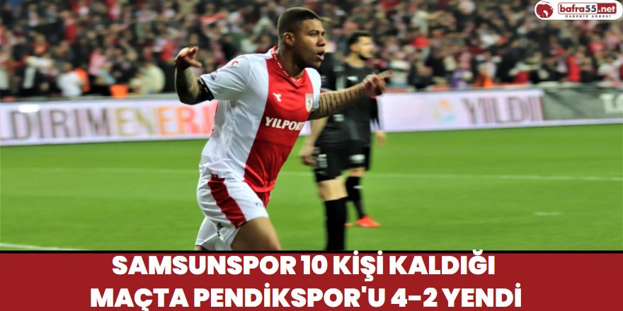 Samsunspor 10 Kişi Kaldığı Maçta Pendikspor'u 4-2 Yendi