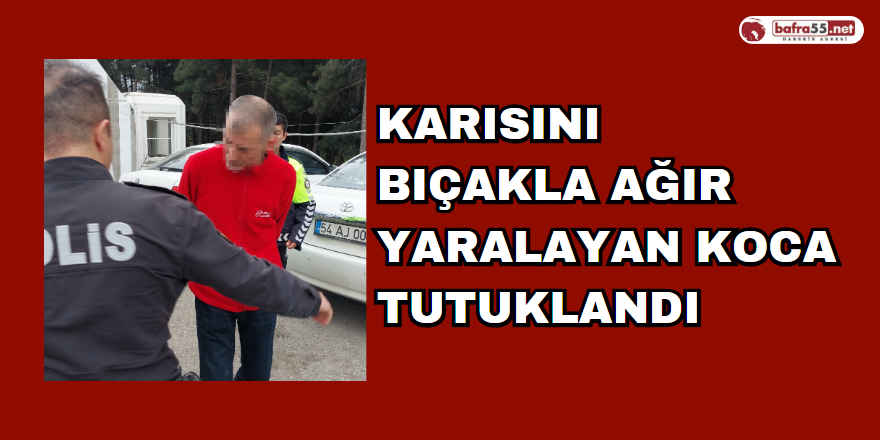 Karısını Bıçakla Ağır Yaralayan Koca Tutuklandı