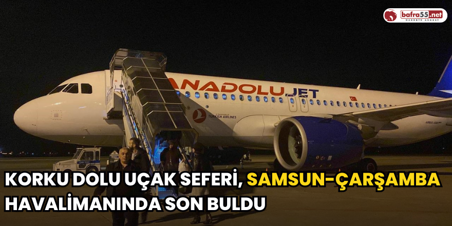 Korku Dolu Uçak Seferi, Samsun-Çarşamba Havalimanında Son Buldu