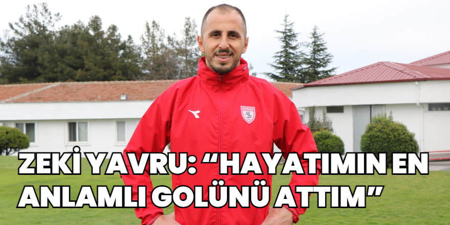 Zeki Yavru: “Hayatımın En Anlamlı Golünü Attım”