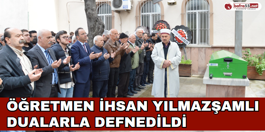 Öğretmen İhsan Yılmazşamlı Dualarla Defnedildi