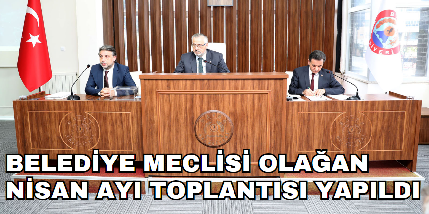 Belediye Meclisi Olağan Nisan Ayı Toplantısı Yapıldı