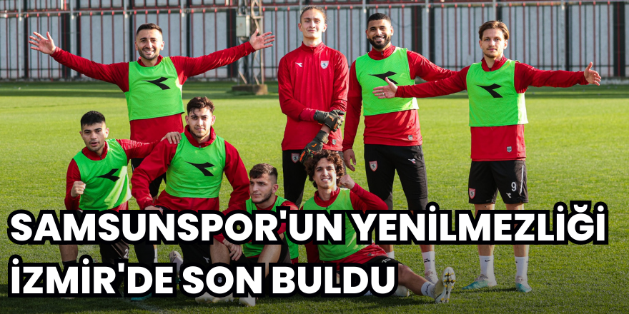 Samsunspor'un Yenilmezliği İzmir'de Son Buldu