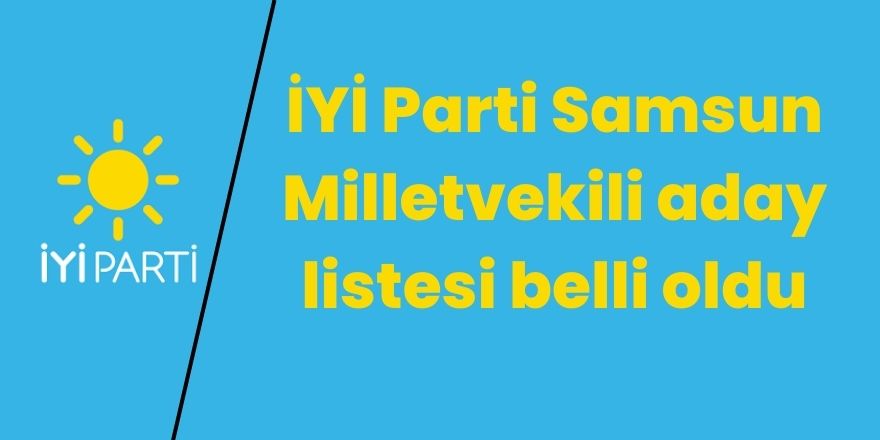 İYİ Parti Samsun Milletvekili Aday Listesi Belli Oldu