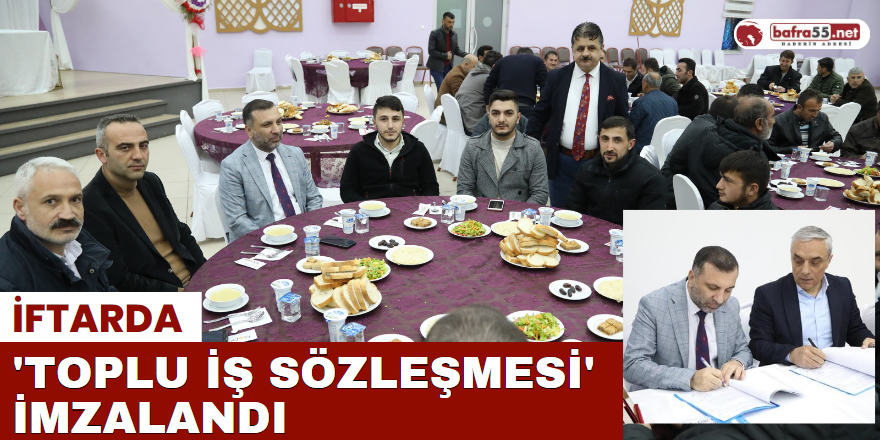 iftarda 'Toplu İş Sözleşmesi' İmzalandı