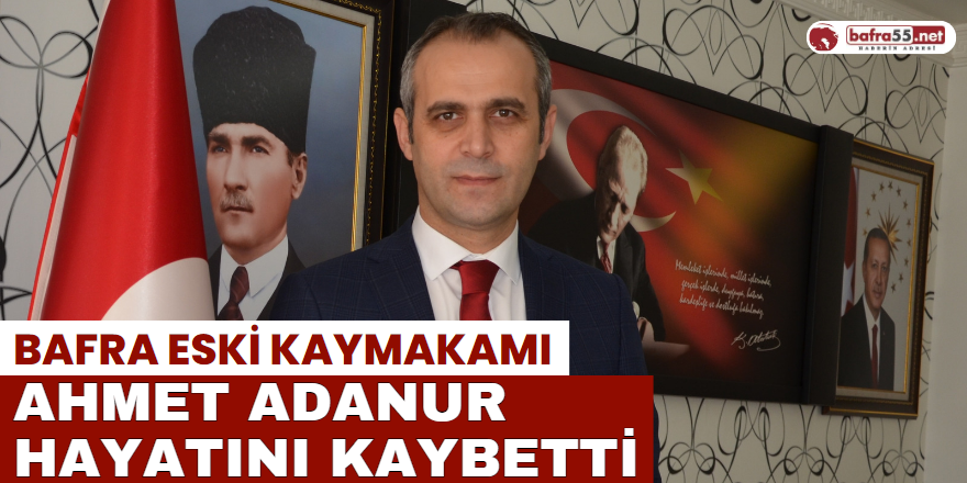 Bafra Eski Kaymakamı Ahmet Adanur Hayatını Kaybetti