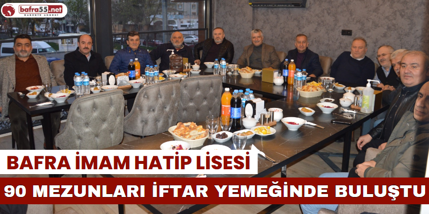 Bafra İmam Hatip Lisesi 90 Mezunları İftar Yemeğinde Buluştular