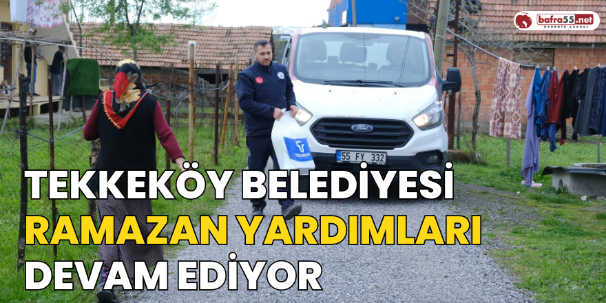 Tekkeköy Belediyesi Ramazan Yardımlarını Sürdürüyor