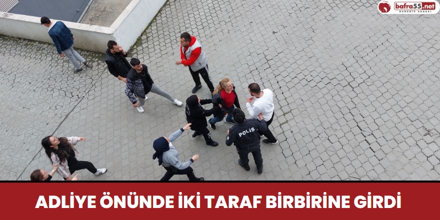 Samsun Adliye Önünde İki Taraf Birbirine Girdi