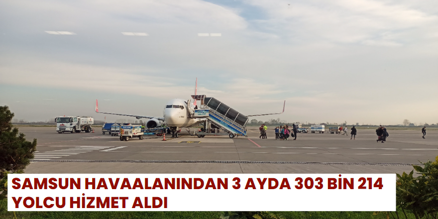 Samsun Havaalanından 3 Ayda 303 Bin 214 Yolcu Hizmet Aldı