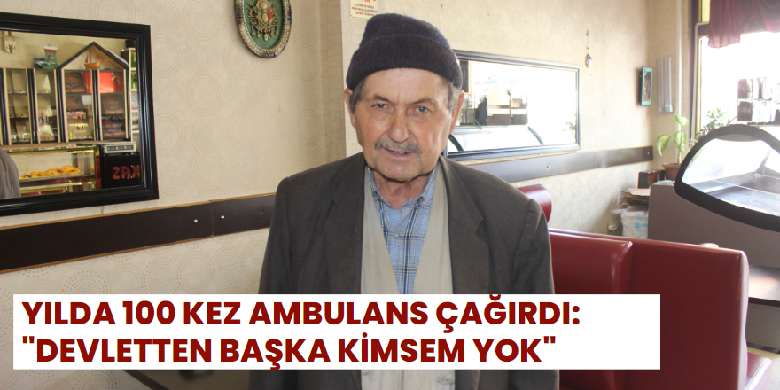 Yılda 100 Kez Ambulans Çağırdı: "Devletten Başka Kimsem Yok"