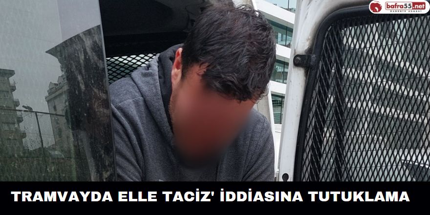 Tramvayda elle taciz' İddiasına tutuklama