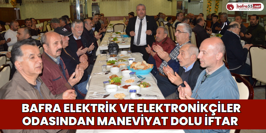 Bafra Elektrik ve Elektronikçiler Odasından Maneviyat Dolu İftar