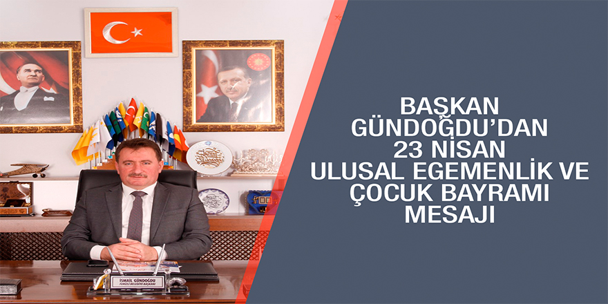 BAŞKAN GÜNDOĞDU’DAN 23 NİSAN MESAJI