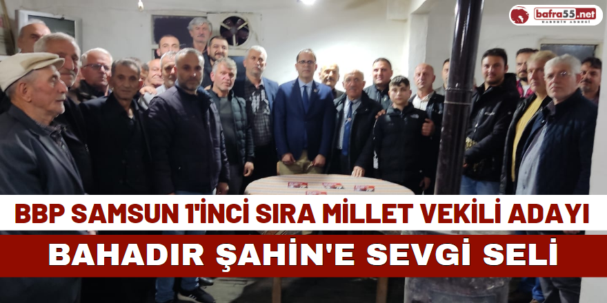 BBP Samsun 1'inci Sıra Millet Vekili Adayı Bahadır Şahin'e Sevgi Seli