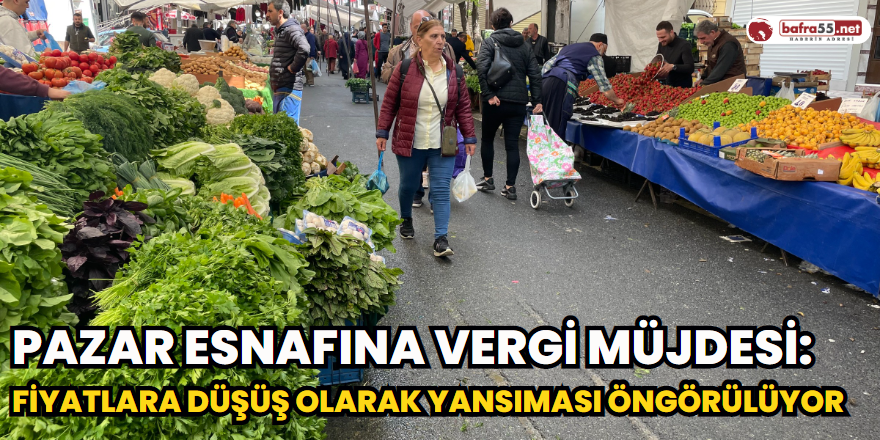 Pazar Esnafına Vergi Müjdesi: Fiyatlara Düşüş Olarak Yansıması Öngörülüyor