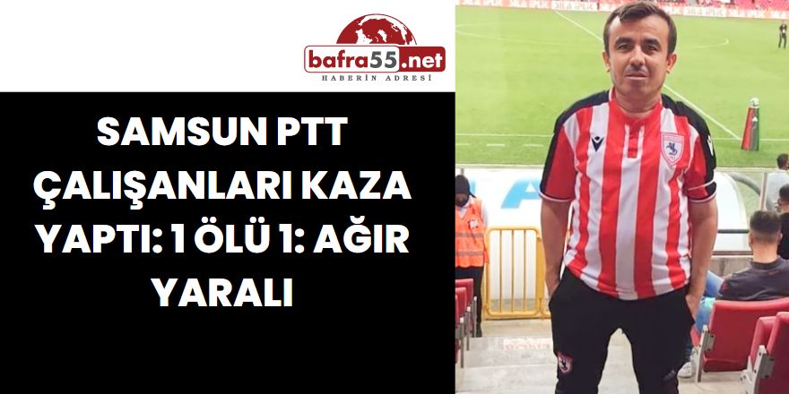 Samsun PTT Çalışanları Kaza Yaptı 1 Ölü 1 Ağır Yaralı