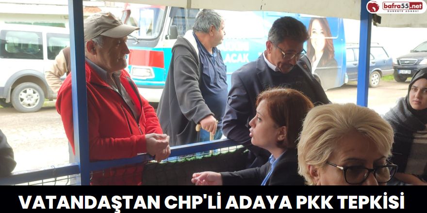 Vatandaştan CHP'li adaya PKK tepkisi