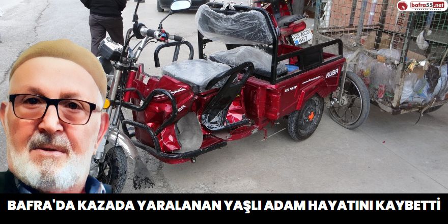 Bafra'da Kazada Yaralanan Yaşlı Adam Hayatını Kaybetti