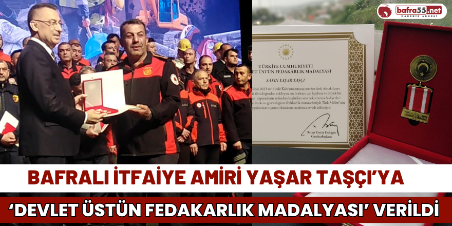 Bafralı İtfaiye Amiri Yaşar Taşçı’ya ‘Devlet Üstün Fedakarlık Madalyası’ Verildi