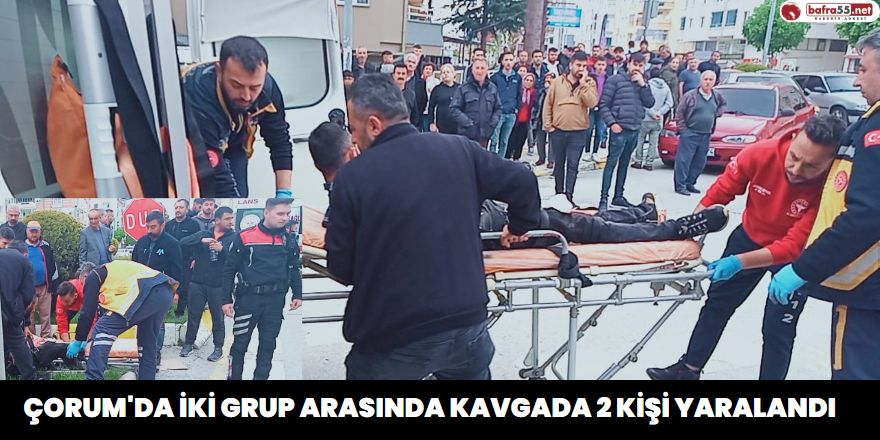 Çorum'da İki Grup Arasında Kavgada 2 Kişi Yaralandı