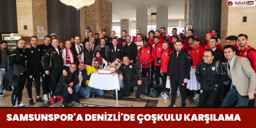 Samsunspor'a Denizli'de Çoşkulu Karşılama