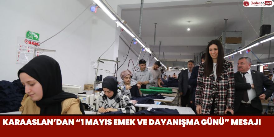 KARAASLAN’DAN “1 MAYIS EMEK VE DAYANIŞMA GÜNÜ” MESAJI