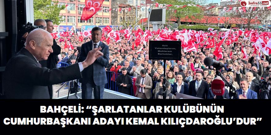 Bahçeli: “Şarlatanlar kulübünün Cumhurbaşkanı adayı Kemal Kılıçdaroğlu’dur”