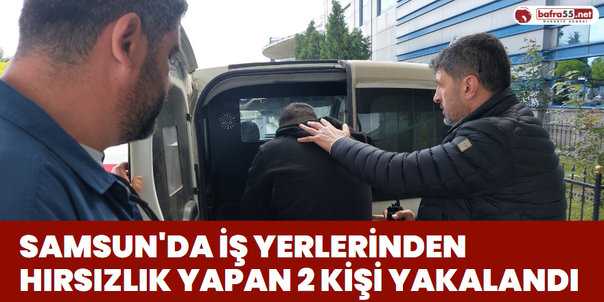 Samsun'da İş Yerlerinden Hırsızlık Yapan 2 Kişi Yakalandı