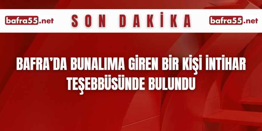 Bafra’da Bunalıma Giren Bir Kişi İntihar Teşebbüsünde Bulundu