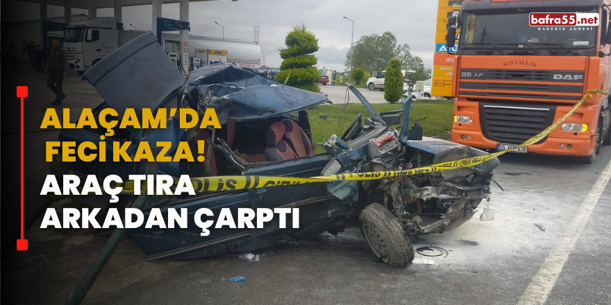 Alaçam’da Feci Kaza! Araç Tıra Arkadan Çarptı