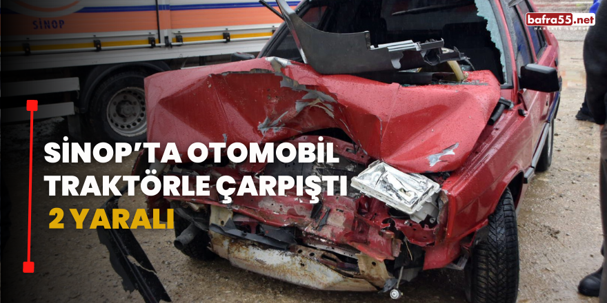 Sinop’ta Otomobil Traktörle Çarpıştı: 2 Yaralı