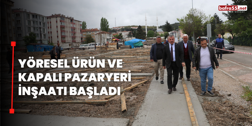 Yöresel Ürün ve Kapalı Pazaryerine İnşaatı Başladı