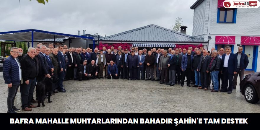 Bafra Mahalle Muhtarlarından Bahadır Şahin'e Tam Destek