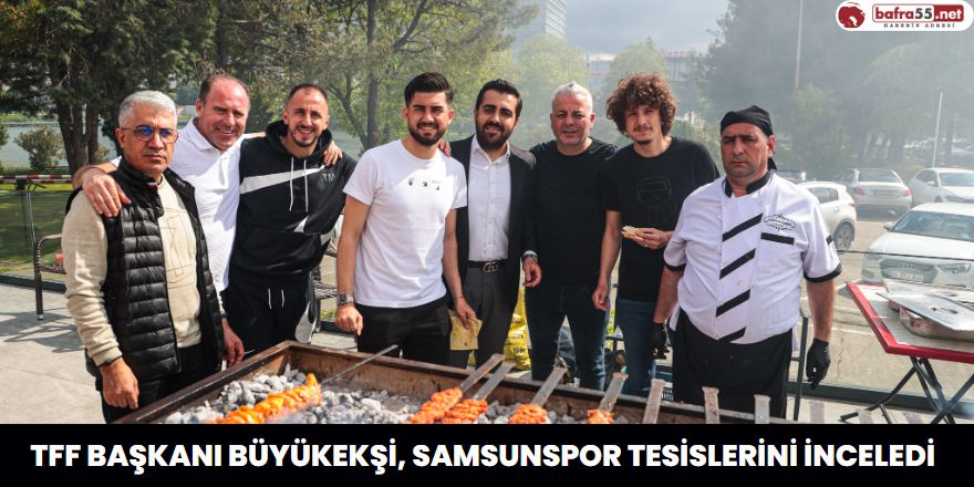 TFF Başkanı Büyükekşi, Samsunspor tesislerini inceledi