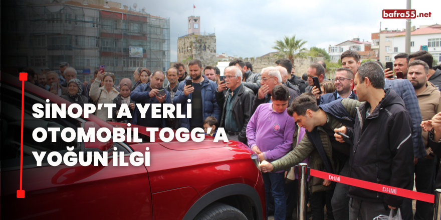 Sinop’ta Yerli Otomobil Togg’a Yoğun İlgi