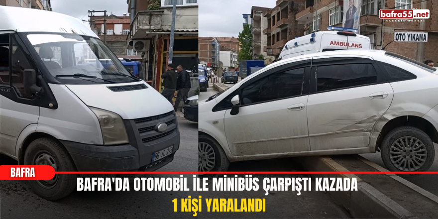 Bafra'da Otomobil ile Minibüs Çarpıştı Kazada  1 Kişi Yaralandı