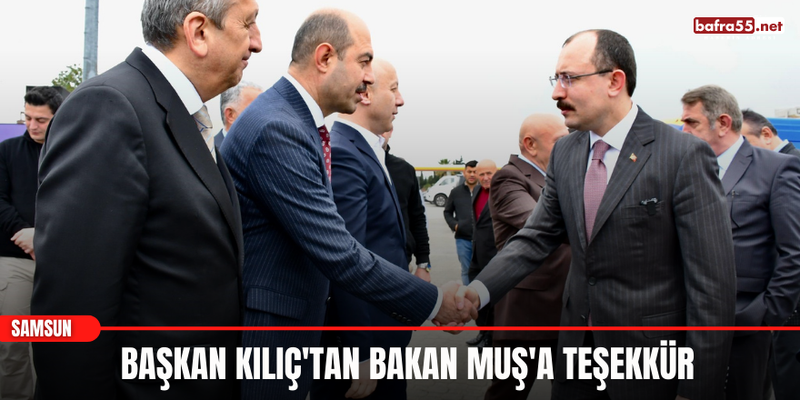 Başkan Kılıç'tan Bakan Muş'a teşekkür