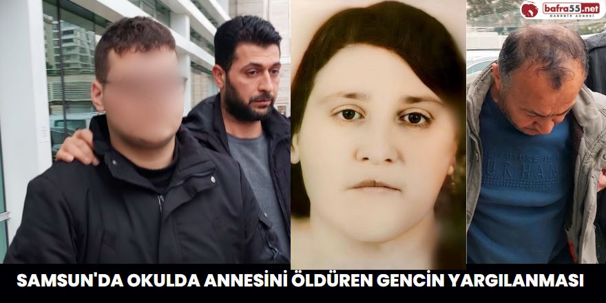 Samsun'da okulda annesini öldüren gencin yargılanması