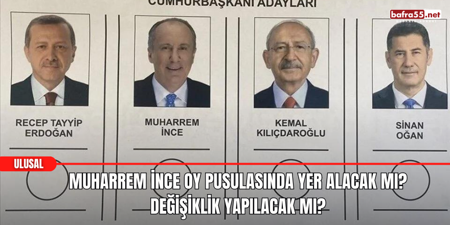 Muharrem İnce Oy Pusulasında Yer Alacak mı? Oylarına ne olacak?